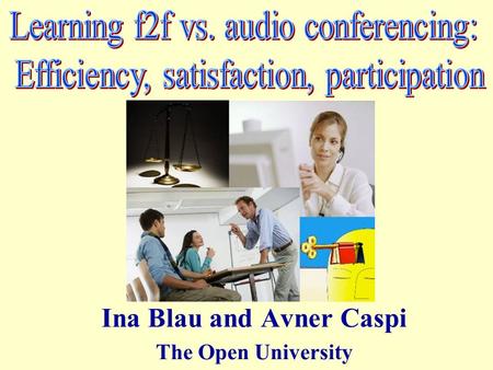 Ina Blau and Avner Caspi The Open University. E-Learning via audio conferencing- is it as efficient as f2f learning? Medium, method and learning: Medium.