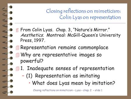 Closing reflections on mimeticism - Lyas - chap. 2 - slide 1 Closing reflections on mimeticism: Colin Lyas on representation 4 From Colin Lyas. Chap. 3,