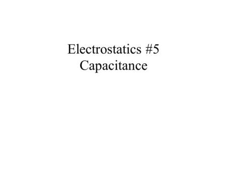 Electrostatics #5 Capacitance. Capacitance I. Define capacitance and a capacitor: Capacitance is defined as the ability of an object to store charge.