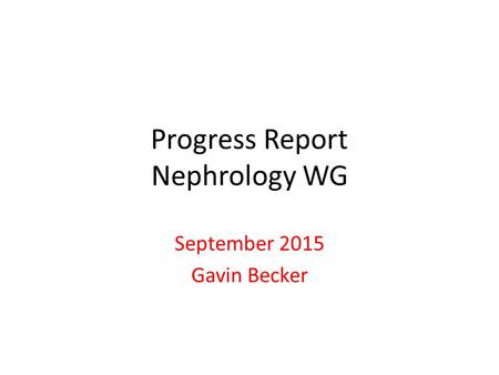 Progress Report Nephrology WG September 2015 Gavin Becker.