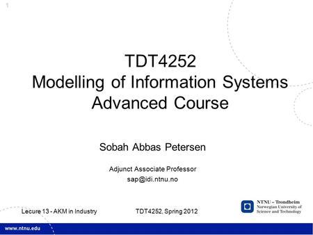 1 Sobah Abbas Petersen Adjunct Associate Professor TDT4252 Modelling of Information Systems Advanced Course TDT4252, Spring 2012 Lecure.