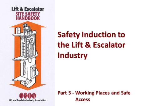 Safety Induction to the Lift & Escalator Industry Part 5 - Working Places and Safe Part 5 - Working Places and SafeAccess.