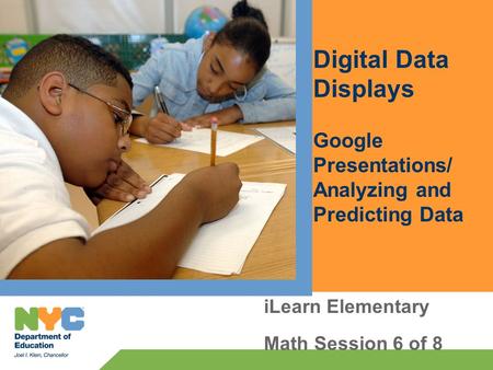 Digital Data Displays Google Presentations/ Analyzing and Predicting Data iLearn Elementary Math Session 6 of 8.