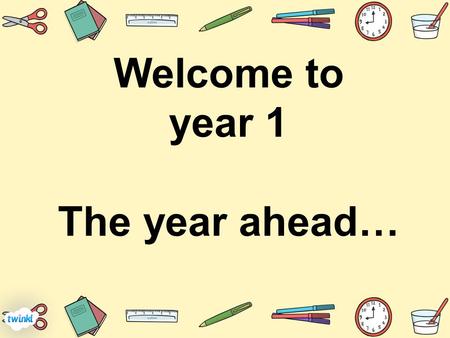 Welcome to year 1 The year ahead…. 1B – Miss Bennett Mrs Gates Ms Grayson R/1P - Mrs Pobjoy Mrs Glenn Ms Williams Miss Hall.