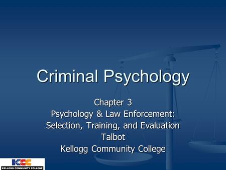 Criminal Psychology Chapter 3 Psychology & Law Enforcement: Selection, Training, and Evaluation Talbot Kellogg Community College.