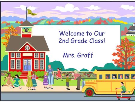 Welcome to Our 2nd Grade Class! Mrs. Graff