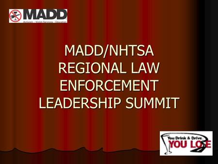 MADD/NHTSA REGIONAL LAW ENFORCEMENT LEADERSHIP SUMMIT.