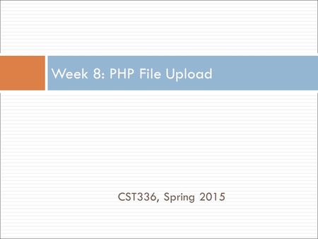 CST336, Spring 2015 Week 8: PHP File Upload. PHP provides specific functions to handle binary data such as uploading a file into the server, storing it.