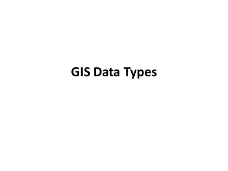 GIS Data Types. GIS technology utilizes two basic types of data 1. Spatial Data Describes the absolute and relative location of geographic features.