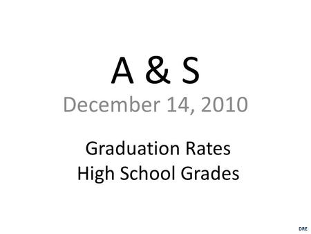 A & S December 14, 2010 DRE Graduation Rates High School Grades.