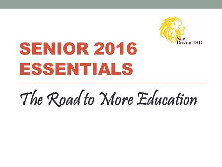 SENIOR 2016 ESSENTIALS The Road to More Education.