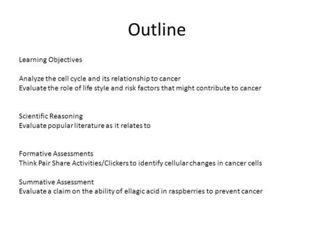 Outline Learning Objectives Analyze the cell cycle and its relationship to cancer Evaluate the role of life style and risk factors that might contribute.