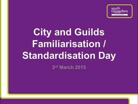 City and Guilds Familiarisation / Standardisation Day 3 rd March 2015.