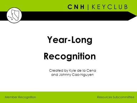 C N H | K E Y C L U B Member Recognition Year-Long Recognition Created by Kyle de la Cena and Johnny Cao-Nguyen Resources Subcommittee.