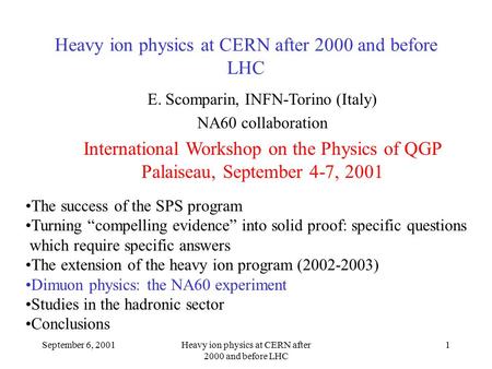 September 6, 2001Heavy ion physics at CERN after 2000 and before LHC 1 E. Scomparin, INFN-Torino (Italy) NA60 collaboration International Workshop on the.