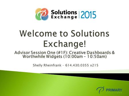 Advisor Session One (#1F): Creative Dashboards & Worthwhile Widgets (10:00am – 10:50am) Shelly Rheinfrank – 614.430.0355 x215.