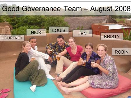 Good Governance Team – August 2008 NICK LOUIS JEN ROBIN KRISTY COURTNEY.