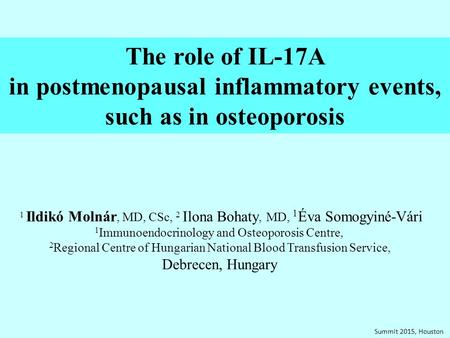 The role of IL-17A in postmenopausal inflammatory events, such as in osteoporosis 1 Ildikó Molnár, MD, CSc, 2 Ilona Bohaty, MD, 1 Éva Somogyiné-Vári 1.