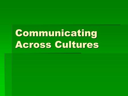 Communicating Across Cultures. Successful Communication  Awareness of different values / behaviors  Sensitive to verbal / nonverbal action  Ability.