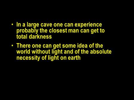 In a large cave one can experience probably the closest man can get to total darkness There one can get some idea of the world without light and of the.