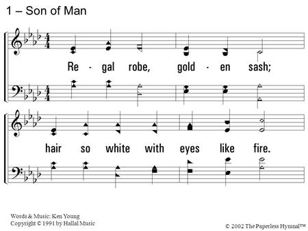 1. Regal robe, golden sash; hair so white with eyes like fire. Feet like bronze, glowing bright; voice so pure and filled with power. 1 – Son of Man Words.