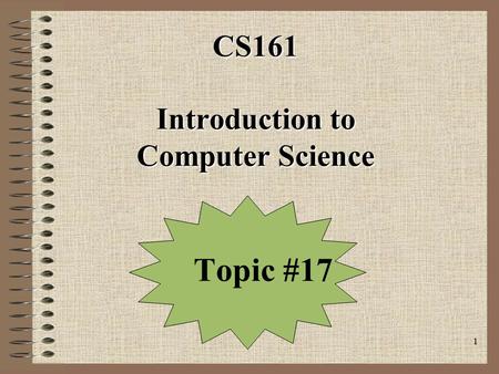 1 CS161 Introduction to Computer Science Topic #17.