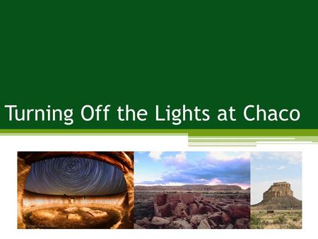 Turning Off the Lights at Chaco. Problem: impacts to night skies; impacts to wildlife; impacts to vegetation Management Strategies: increase supply; reduce.