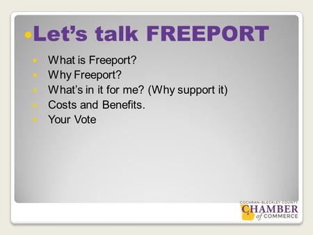 What is Freeport? Why Freeport? What’s in it for me? (Why support it) Costs and Benefits. Your Vote Let’s talk FREEPORT.