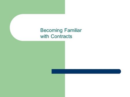 Becoming Familiar with Contracts What is the definition of a contract? According to Webster’s - a binding agreement between two or more persons or parties;