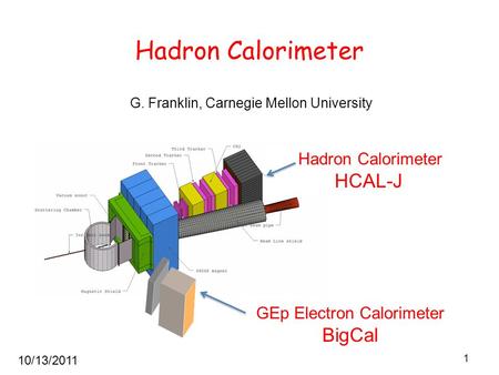 Hadron Calorimeter HCAL-J GEp Electron Calorimeter BigCal Hadron Calorimeter 1 G. Franklin, Carnegie Mellon University 10/13/2011.