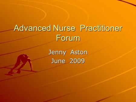 Advanced Nurse Practitioner Forum Jenny Aston June 2009.