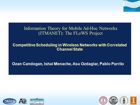 Information Theory for Mobile Ad-Hoc Networks (ITMANET): The FLoWS Project Competitive Scheduling in Wireless Networks with Correlated Channel State Ozan.