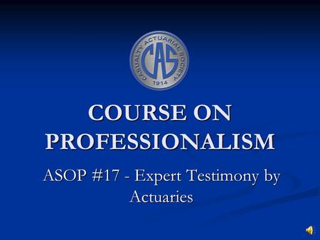 COURSE ON PROFESSIONALISM ASOP #17 - Expert Testimony by Actuaries.