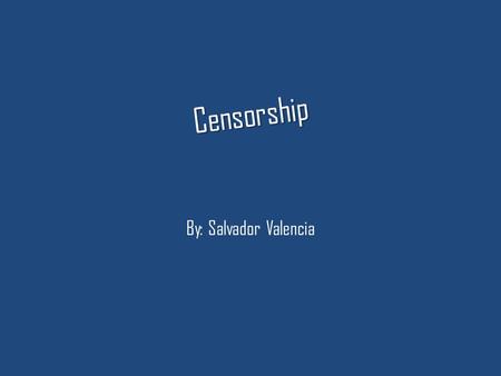 Censorship By: Salvador Valencia. What is Censorship? Limits on Media What censorship was originally intended for – Profanity – Indecency.