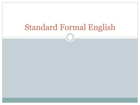 Standard Formal English. Definition THE TYPE OF ENGLISH TAUGHT IN FORMAL EDUCATIONAL INSTITUTIONS.