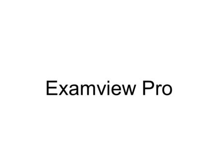 Examview Pro. Opening Program 1.Go into Finder 2.Select applications 3.Select ExamView Pro folder 4.Double-click on - ExamView Test Generator.