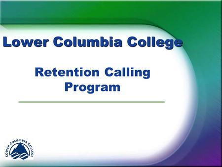 Lower Columbia College Lower Columbia College Retention Calling Program.