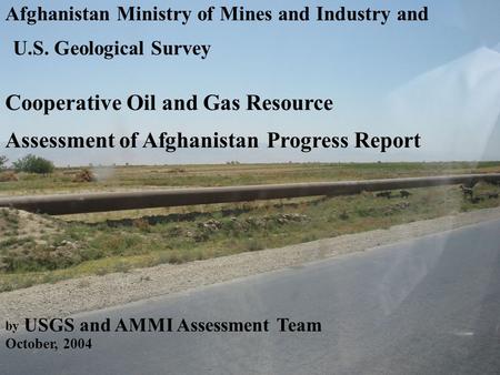 Afghanistan Ministry of Mines and Industry and U.S. Geological Survey Cooperative Oil and Gas Resource Assessment of Afghanistan Progress Report by USGS.