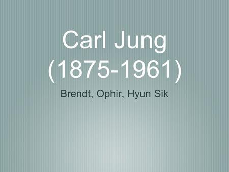 Carl Jung (1875-1961) Brendt, Ophir, Hyun Sik. Method Believed that a combination of extroversion and introversion should be used to determine personality.