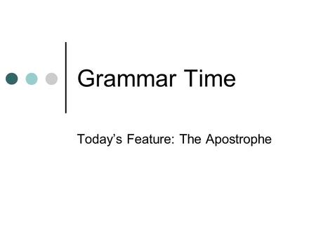 Grammar Time Today’s Feature: The Apostrophe. Proper use of Apostrophes 1) To indicate the possessive of a noun a) The girl’s hat b) The kid’s phone If.