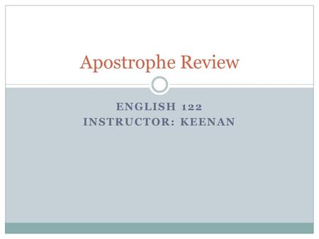 ENGLISH 122 INSTRUCTOR: KEENAN Apostrophe Review.