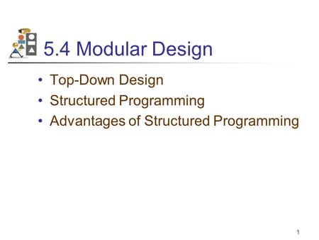 1 5.4 Modular Design Top-Down Design Structured Programming Advantages of Structured Programming.