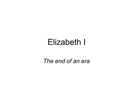 Elizabeth I The end of an era. The defeat of the Armada has saved England and had defined her From the defeat of the Armada onwards English wealth and.