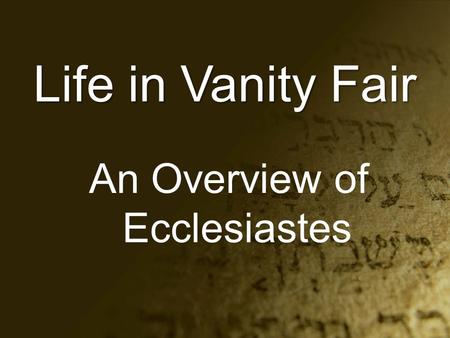 Life in Vanity Fair An Overview of Ecclesiastes. Summer Booklist Heavenly Man by Brother Yun A Chance to Die: the biography of Amy Carmichael by Elizabeth.