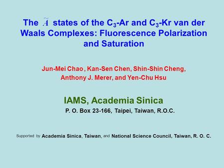 The states of the C 3 -Ar and C 3 -Kr van der Waals Complexes: Fluorescence Polarization and Saturation Jun-Mei Chao, Kan-Sen Chen, Shin-Shin Cheng, Anthony.