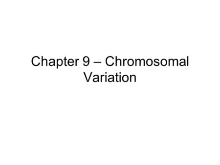 Chapter 9 – Chromosomal Variation