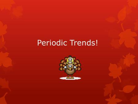 Periodic Trends!. Periodic Law  When elements are arranged in order of increasing atomic number, there is a periodic pattern in their physical and.