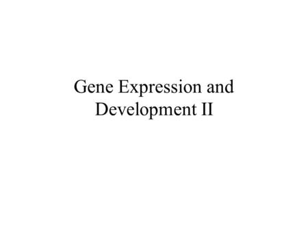 Gene Expression and Development II. Final Exam Sunday, May 27, 8:30-11:30 a.m. Here – SMC A110 Please do course evaluations!