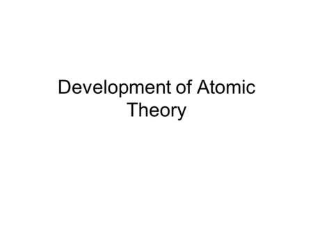 Development of Atomic Theory. Democritus GREECE around 400 b.c. Democritus said: –47 The material cause of all things that exist is the coming together.