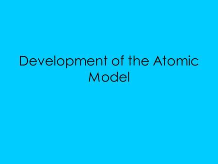 Development of the Atomic Model. 400 B.C. – Democritus He thought atoms were “un-cuttable” Also atoms are hard small particles.